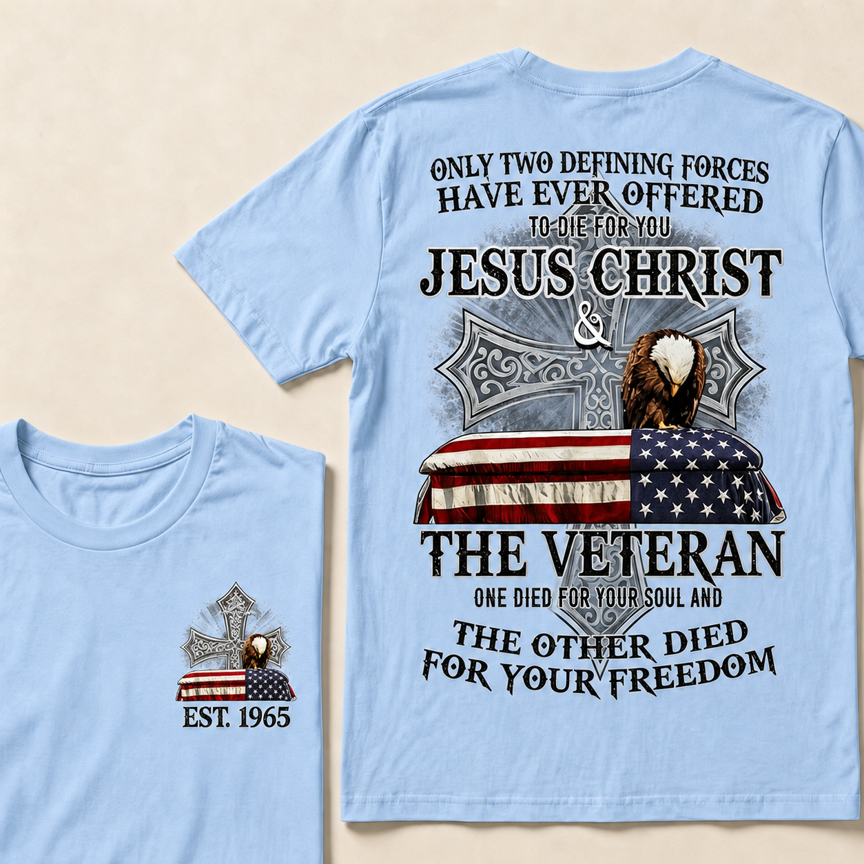 Only Two Defining Forces Have Ever Offered To Die For You Jesus Christ The Veteran One Died For Your Soul And The Other Died For Your Freedom Custom Year T-shirt