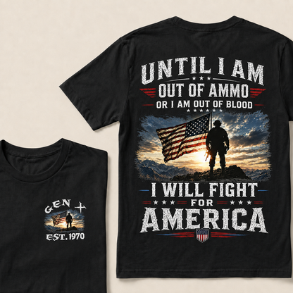 Until I Am Out Of Ammo Or I Am Out Of Blood I Will Fight For America Custom Year T-Shirts