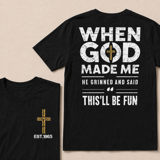 When God Made Me He Grinned And Said This'll Be Fun  Custom Year  T-Shirts