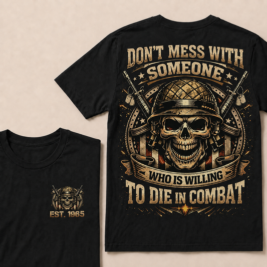 Don't Mess With Someone Who Is Willing To Die In Combat  Custom Year  T-Shirts