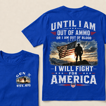 Until I Am Out Of Ammo Or I Am Out Of Blood I Will Fight For America Custom Year T-Shirts
