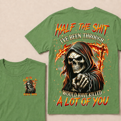 Half The Shit I've Been Through Would Have Killed A Lot Of You Custom YearT-shirt