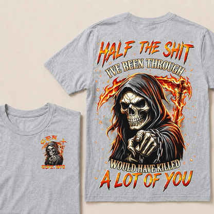 Half The Shit I've Been Through Would Have Killed A Lot Of You Custom YearT-shirt