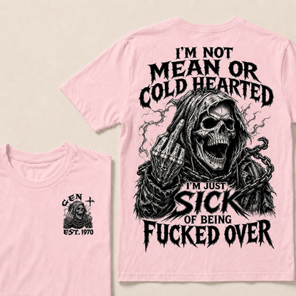 I'm Not Mean Or Cold Hearted I'm Just Sick Of Being F*cked Over Custom Year  T-shirt