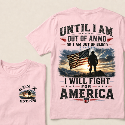 Until I Am Out Of Ammo Or I Am Out Of Blood I Will Fight For America Custom Year T-Shirts