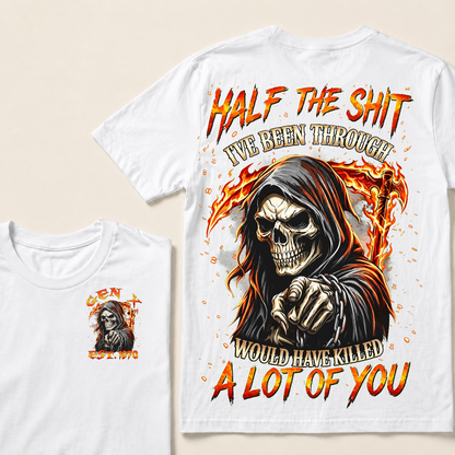 Half The Shit I've Been Through Would Have Killed A Lot Of You Custom YearT-shirt