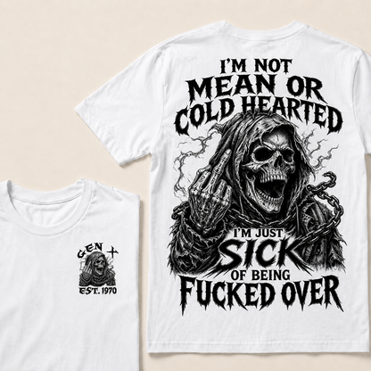 I'm Not Mean Or Cold Hearted I'm Just Sick Of Being F*cked Over Custom Year  T-shirt
