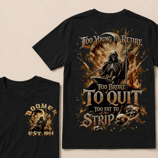 Too Young To Retire Too Broke To Quit Too Fat To Strip Custom Year  T-Shirts