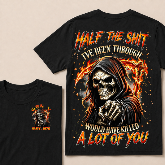 Half The Shit I've Been Through Would Have Killed A Lot Of You Custom YearT-shirt