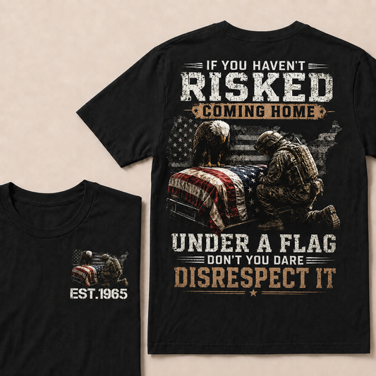 If You Haven't Risked Coming Home Under A Flag Custom Year Tops