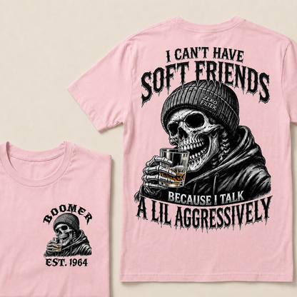 I Can't Have Soft Friends Because I Talk A Lil Aggressively Custom Year T-Shirts