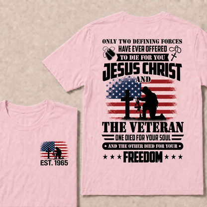 Only two defining forces have ever offered to die for you jesus christ and the veteran one died for your soul and the other died for your freedom Custom Year T-shirt