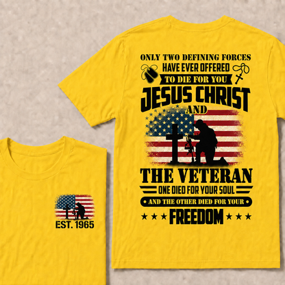 Only two defining forces have ever offered to die for you jesus christ and the veteran one died for your soul and the other died for your freedom Custom Year T-shirt