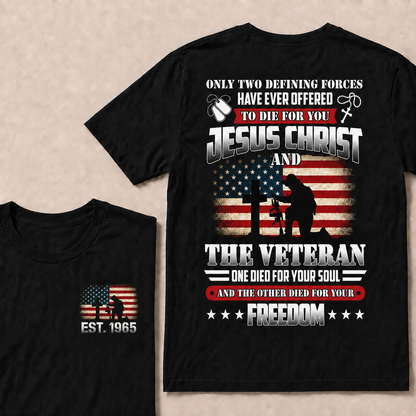 Only two defining forces have ever offered to die for you jesus christ and the veteran one died for your soul and the other died for your freedom Custom Year T-shirt