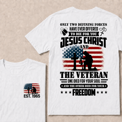 Only two defining forces have ever offered to die for you jesus christ and the veteran one died for your soul and the other died for your freedom Custom Year T-shirt