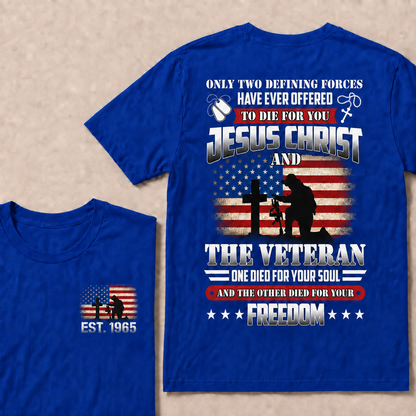 Only two defining forces have ever offered to die for you jesus christ and the veteran one died for your soul and the other died for your freedom Custom Year T-shirt