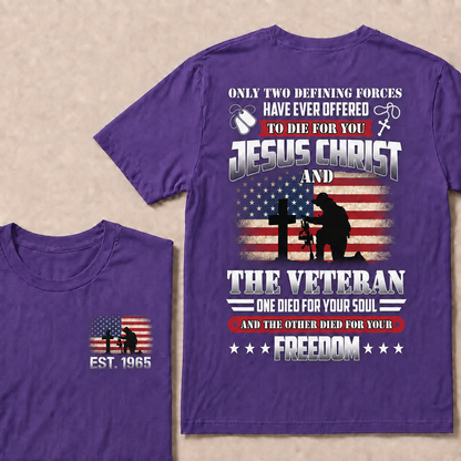 Only two defining forces have ever offered to die for you jesus christ and the veteran one died for your soul and the other died for your freedom Custom Year T-shirt
