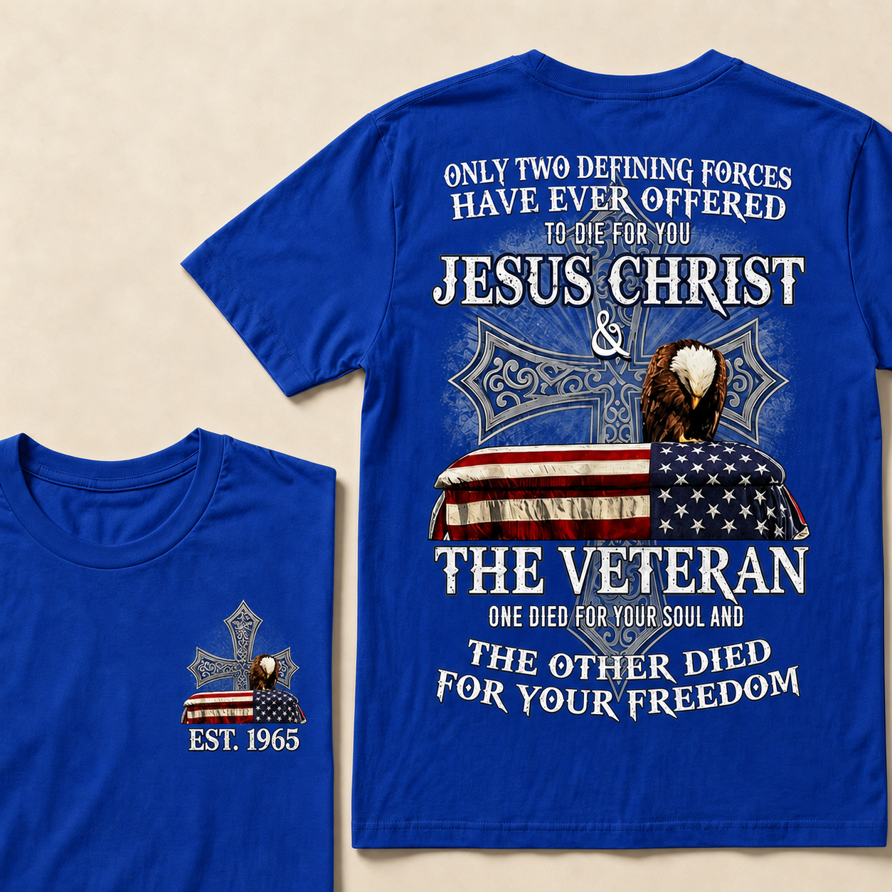 Only Two Defining Forces Have Ever Offered To Die For You Jesus Christ The Veteran One Died For Your Soul And The Other Died For Your Freedom Custom Year T-shirt