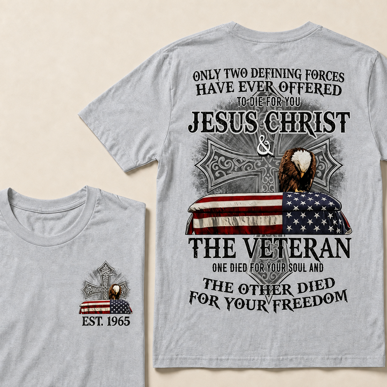 Only Two Defining Forces Have Ever Offered To Die For You Jesus Christ The Veteran One Died For Your Soul And The Other Died For Your Freedom Custom Year T-shirt