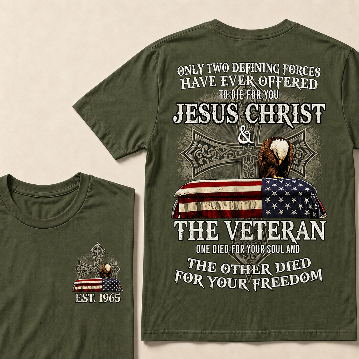 Only Two Defining Forces Have Ever Offered To Die For You Jesus Christ The Veteran One Died For Your Soul And The Other Died For Your Freedom Custom Year T-shirt