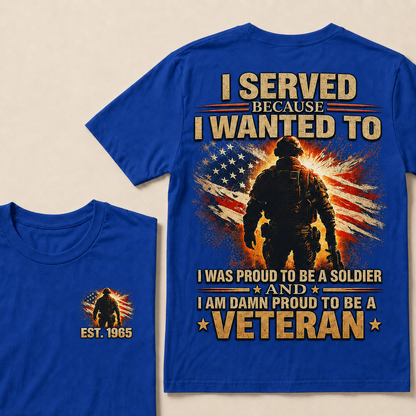 Served Because I Wanted To I Was Proud To Be A Soldier And I Am Damn Proud To Be A Veteran Custom Year T-shirt