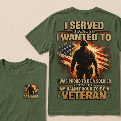 Served Because I Wanted To I Was Proud To Be A Soldier And I Am Damn Proud To Be A Veteran Custom Year T-shirt