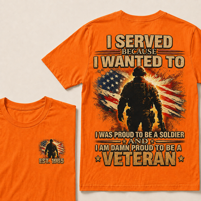 Served Because I Wanted To I Was Proud To Be A Soldier And I Am Damn Proud To Be A Veteran Custom Year T-shirt