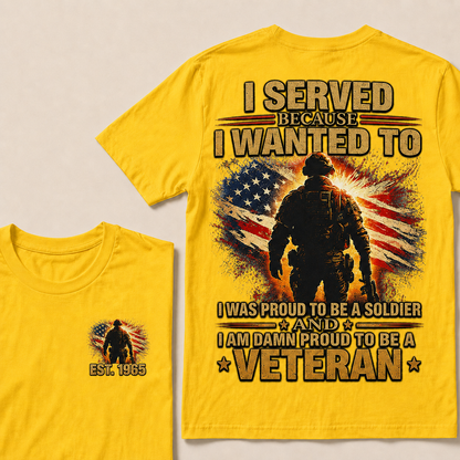 Served Because I Wanted To I Was Proud To Be A Soldier And I Am Damn Proud To Be A Veteran Custom Year T-shirt