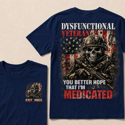 Dysfunctional Veteran You Better Hope That I'm Medicated Custom Year T-shirt
