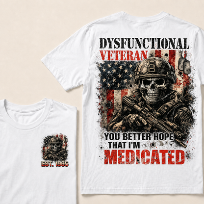 Dysfunctional Veteran You Better Hope That I'm Medicated Custom Year T-shirt
