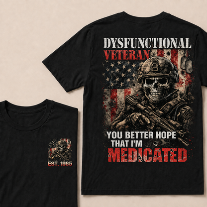 Dysfunctional Veteran You Better Hope That I'm Medicated Custom Year T-shirt
