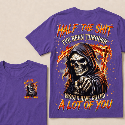 Half The Shit I've Been Through Would Have Killed A Lot Of You Custom YearT-shirt